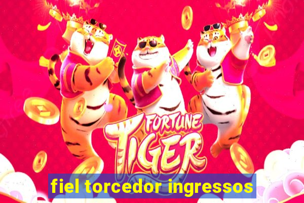 fiel torcedor ingressos